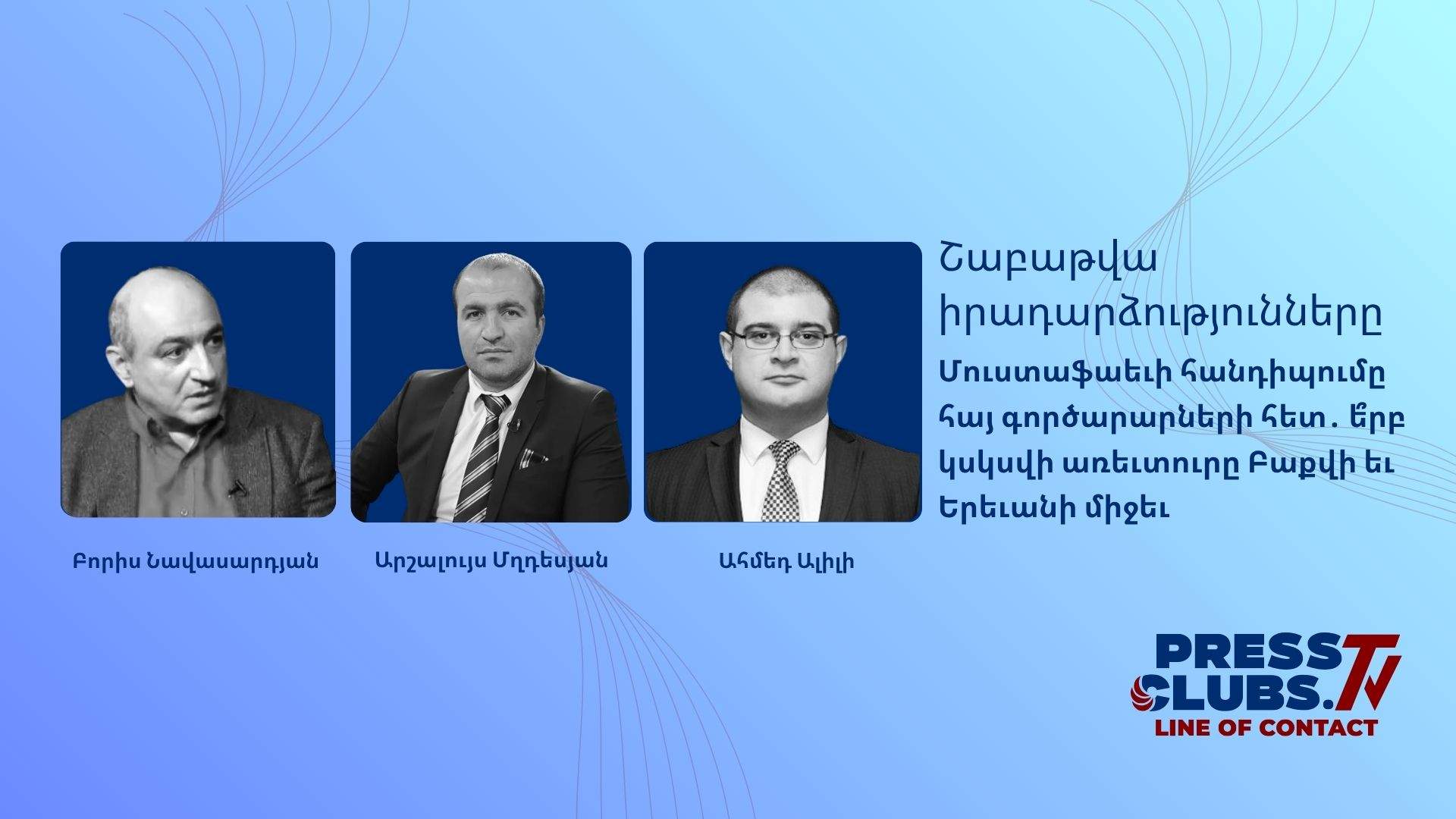 ՄՈՒՍՏԱՖԱԵՎԻ ՀԱՆԴԻՊՈՒՄԸ ՀԱՅ ԳՈՐԾԱՐԱՐՆԵՐԻ ՀԵՏ․ Ե՞ՐԲ ԿՍԿՍՎԻ ԱՌԵՎՏՈՒՐԸ ԲԱՔՎԻ ԵՎ ԵՐԵՎԱՆԻ ՄԻՋԵՎ