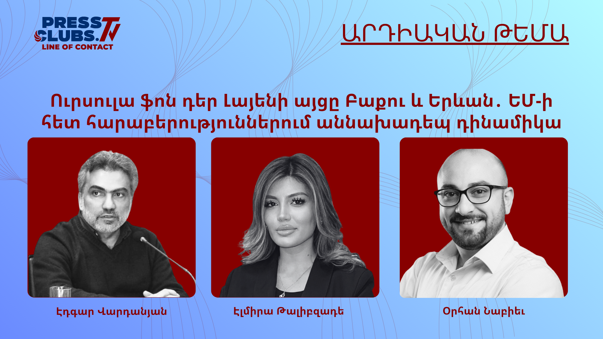 ՈՒՐՍՈՒԼԱ ՖՈՆ ԴԵՐ ԼԱՅԵՆԻ ԱՅՑԸ ԲԱՔՈՒ ԵՎ ԵՐԵՎԱՆ․ ԵՄ-Ի ՀԵՏ ՀԱՐԱԲԵՐՈՒԹՅՈՒՆՆԵՐՈՒՄ ԱՆՆԱԽԱԴԵՊ ԴԻՆԱՄԻԿԱ